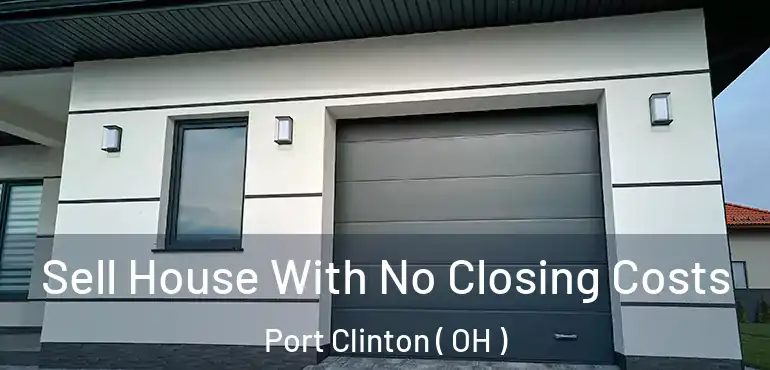  Sell House With No Closing Costs Port Clinton ( OH )
