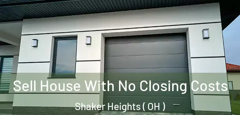  Sell House With No Closing Costs Shaker Heights ( OH )
