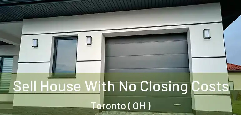  Sell House With No Closing Costs Toronto ( OH )