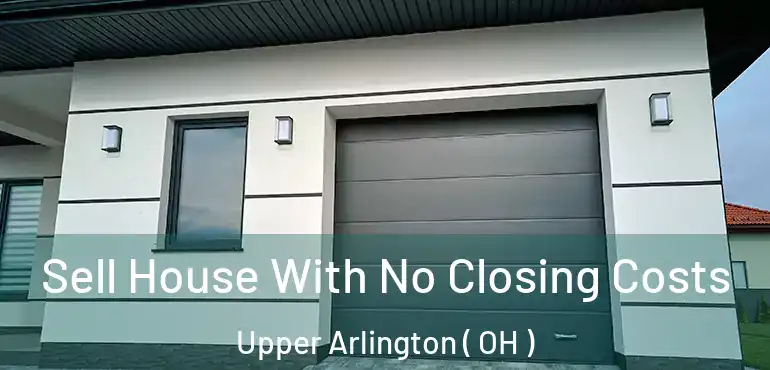  Sell House With No Closing Costs Upper Arlington ( OH )