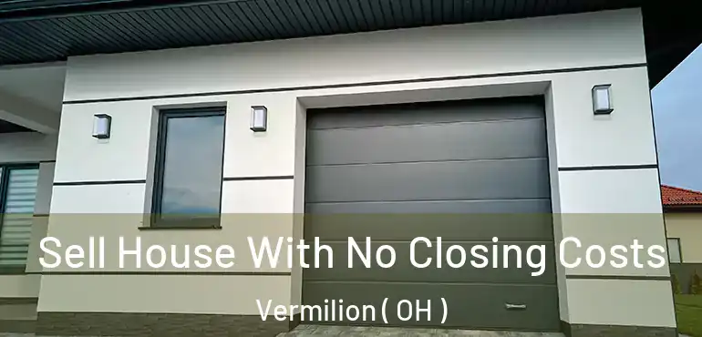  Sell House With No Closing Costs Vermilion ( OH )