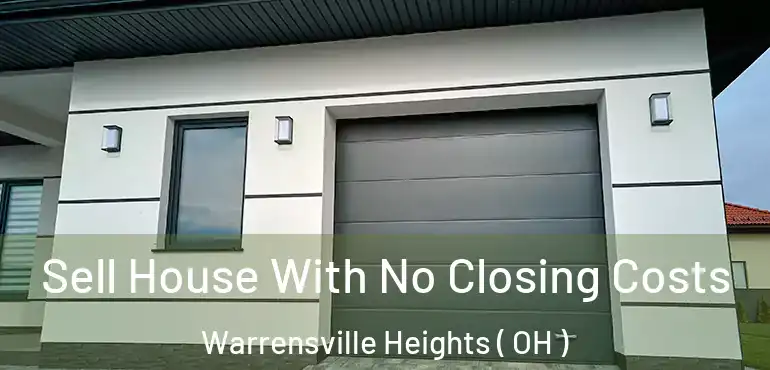 Sell House With No Closing Costs Warrensville Heights ( OH )