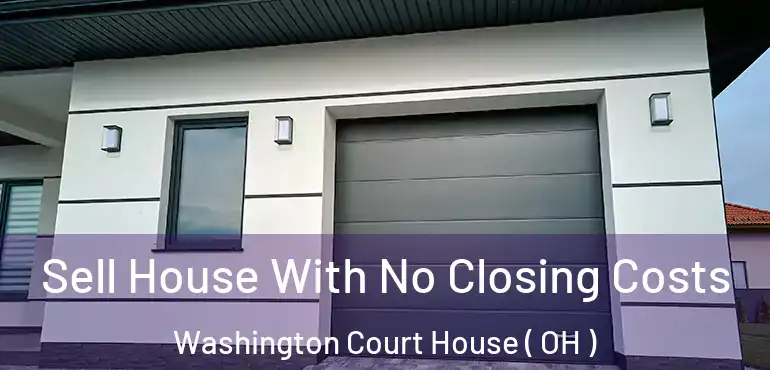  Sell House With No Closing Costs Washington Court House ( OH )