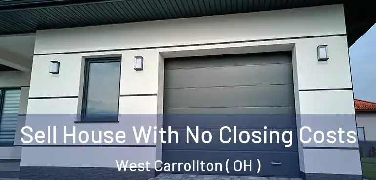  Sell House With No Closing Costs West Carrollton ( OH )