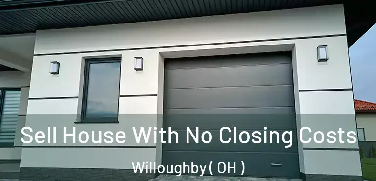  Sell House With No Closing Costs Willoughby ( OH )