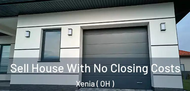  Sell House With No Closing Costs Xenia ( OH )