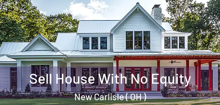  Sell House With No Equity New Carlisle ( OH )