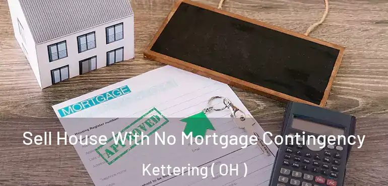  Sell House With No Mortgage Contingency Kettering ( OH )