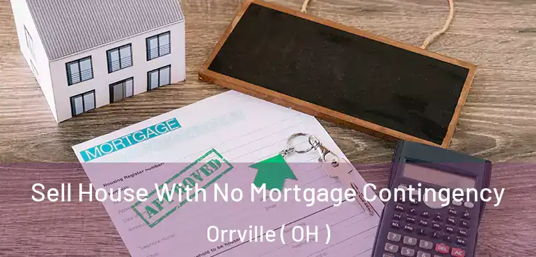  Sell House With No Mortgage Contingency Orrville ( OH )