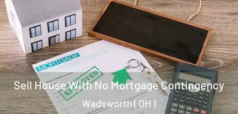  Sell House With No Mortgage Contingency Wadsworth ( OH )