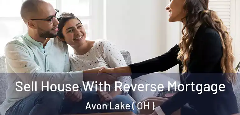  Sell House With Reverse Mortgage Avon Lake ( OH )