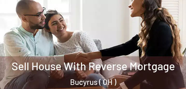  Sell House With Reverse Mortgage Bucyrus ( OH )