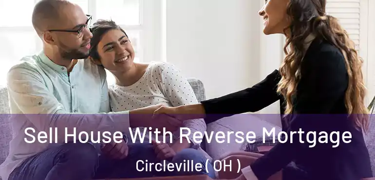  Sell House With Reverse Mortgage Circleville ( OH )