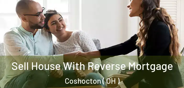  Sell House With Reverse Mortgage Coshocton ( OH )
