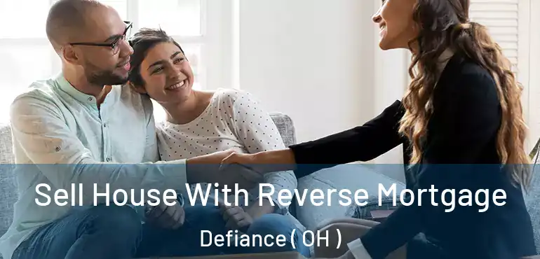  Sell House With Reverse Mortgage Defiance ( OH )