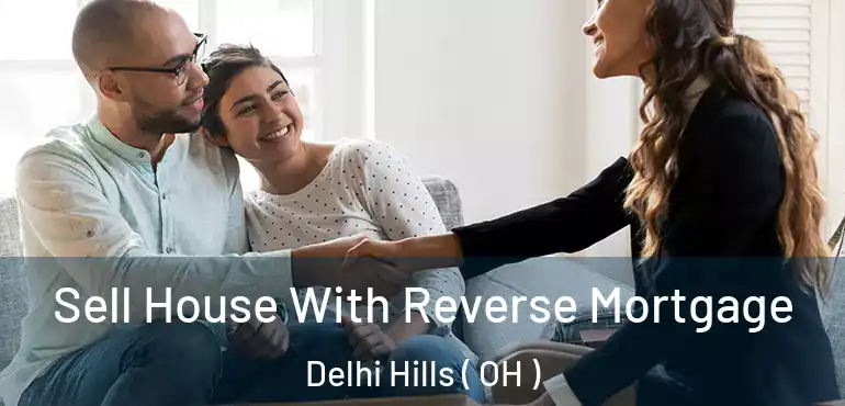  Sell House With Reverse Mortgage Delhi Hills ( OH )