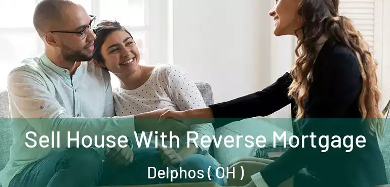  Sell House With Reverse Mortgage Delphos ( OH )