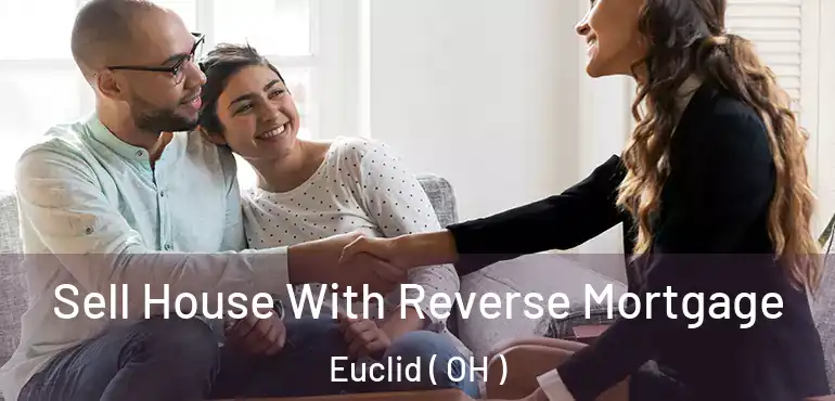  Sell House With Reverse Mortgage Euclid ( OH )