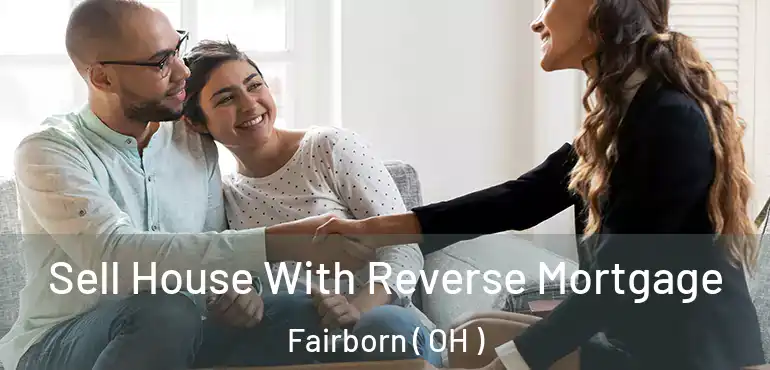 Sell House With Reverse Mortgage Fairborn ( OH )