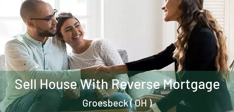  Sell House With Reverse Mortgage Groesbeck ( OH )