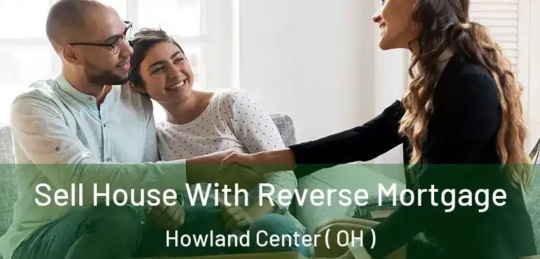  Sell House With Reverse Mortgage Howland Center ( OH )