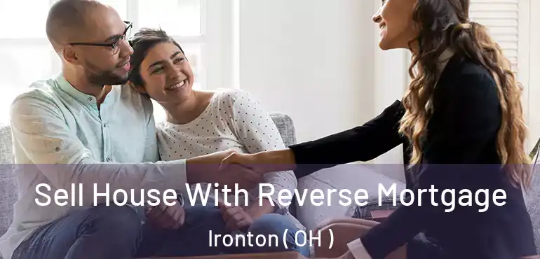  Sell House With Reverse Mortgage Ironton ( OH )