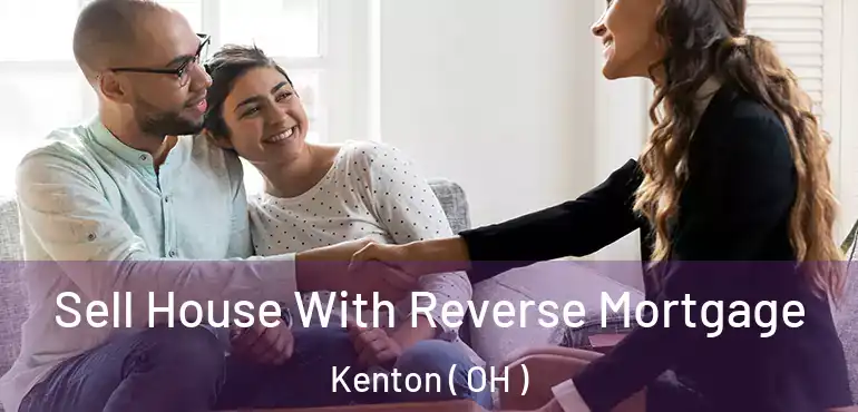  Sell House With Reverse Mortgage Kenton ( OH )
