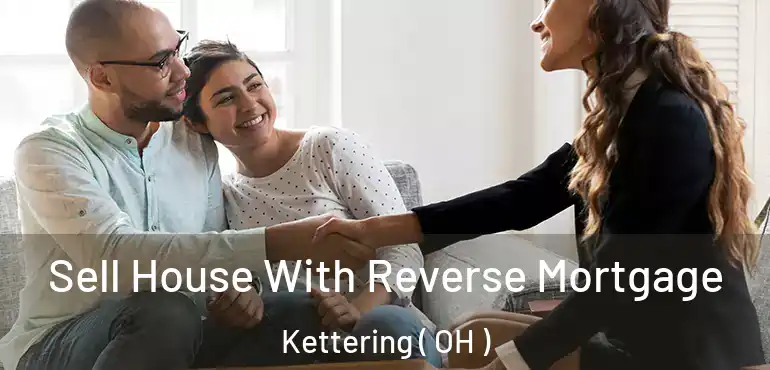  Sell House With Reverse Mortgage Kettering ( OH )