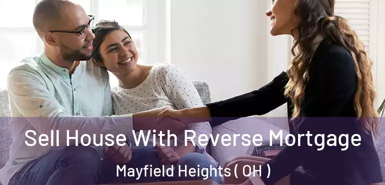  Sell House With Reverse Mortgage Mayfield Heights ( OH )