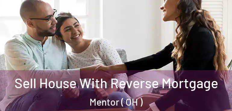  Sell House With Reverse Mortgage Mentor ( OH )