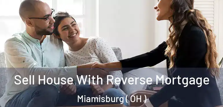  Sell House With Reverse Mortgage Miamisburg ( OH )