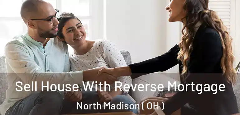  Sell House With Reverse Mortgage North Madison ( OH )