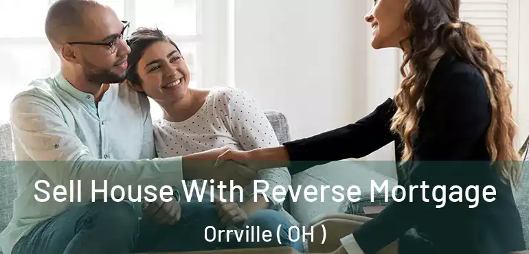  Sell House With Reverse Mortgage Orrville ( OH )