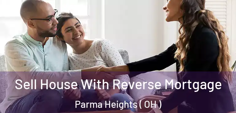  Sell House With Reverse Mortgage Parma Heights ( OH )