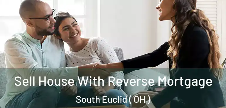  Sell House With Reverse Mortgage South Euclid ( OH )