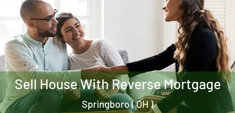  Sell House With Reverse Mortgage Springboro ( OH )