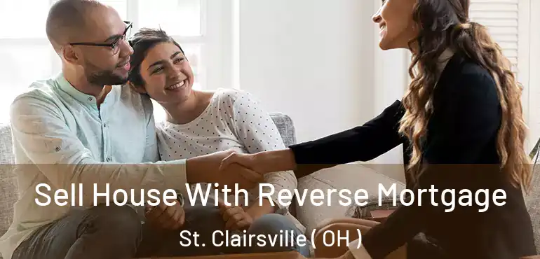  Sell House With Reverse Mortgage St. Clairsville ( OH )