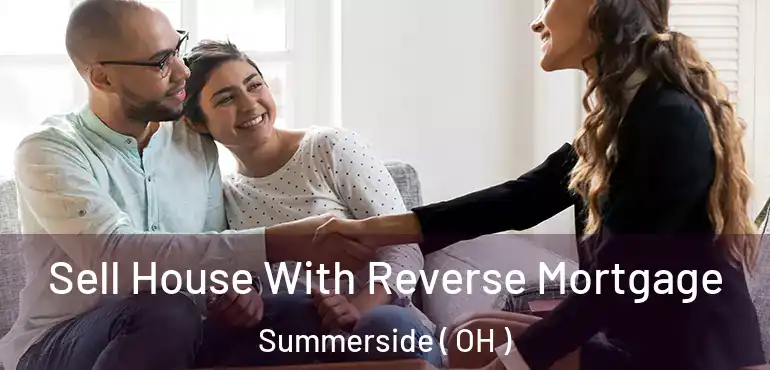  Sell House With Reverse Mortgage Summerside ( OH )
