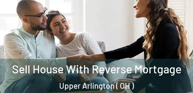  Sell House With Reverse Mortgage Upper Arlington ( OH )