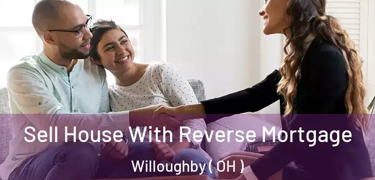  Sell House With Reverse Mortgage Willoughby ( OH )