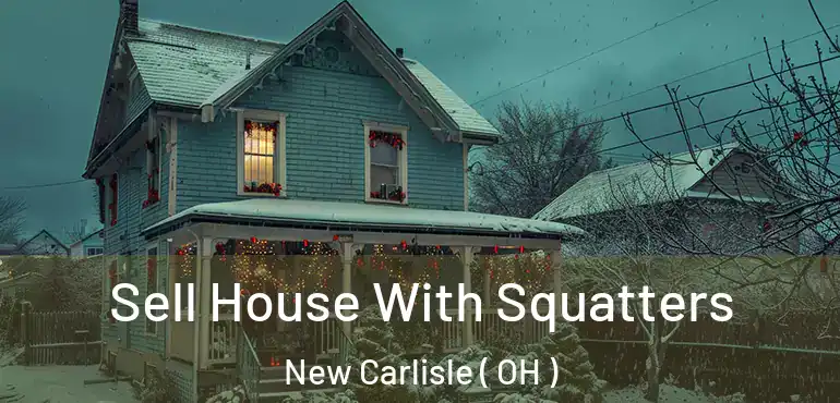  Sell House With Squatters New Carlisle ( OH )