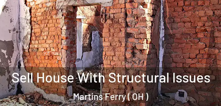  Sell House With Structural Issues Martins Ferry ( OH )