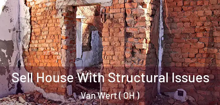  Sell House With Structural Issues Van Wert ( OH )
