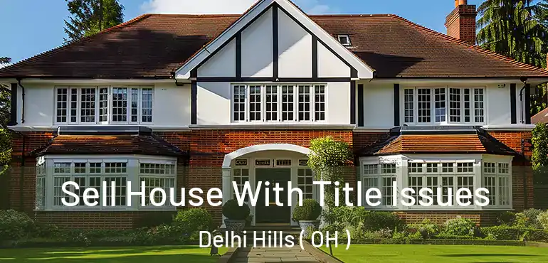  Sell House With Title Issues Delhi Hills ( OH )