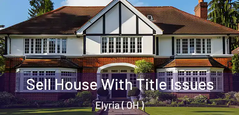  Sell House With Title Issues Elyria ( OH )
