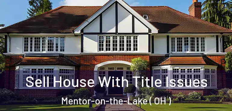  Sell House With Title Issues Mentor-on-the-Lake ( OH )