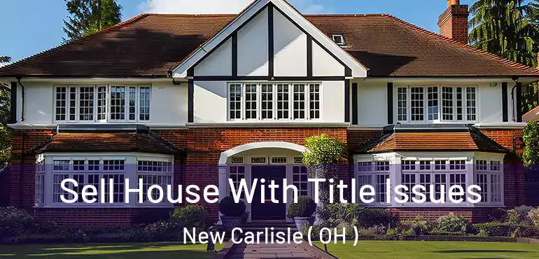  Sell House With Title Issues New Carlisle ( OH )