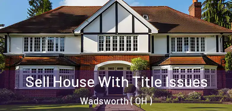  Sell House With Title Issues Wadsworth ( OH )