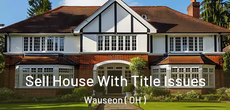  Sell House With Title Issues Wauseon ( OH )