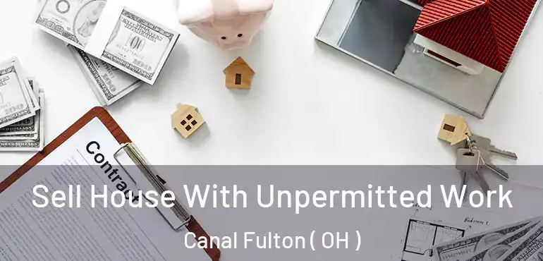  Sell House With Unpermitted Work Canal Fulton ( OH )